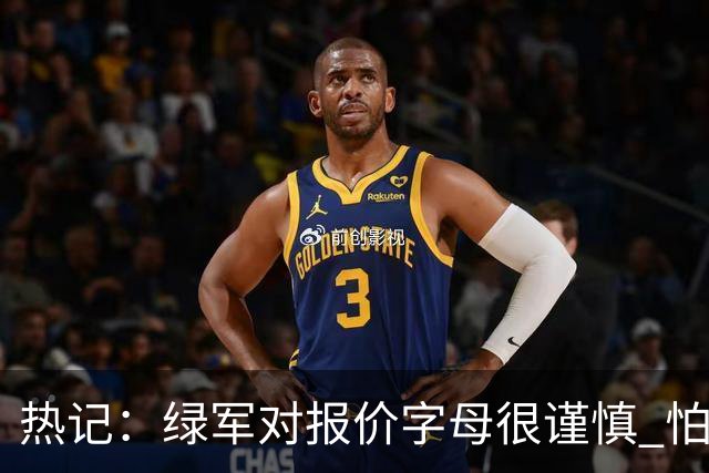 热记：绿军对报价字母很谨慎 怕没得到字母同时还失去杰伦·布朗